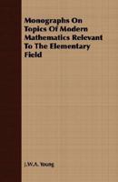 Monographs On Topics of Modern Mathematics: Relevant to the Elementary Field 1017416613 Book Cover