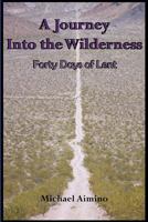 A Journey into the Wilderness: Forty Days of Lent 1522967141 Book Cover