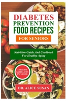 DIABETES PREVENTION FOOD RECIPES FOR SENIORS: Nutrition Guide And Cookbook For Healthy Aging B0CL3GCN29 Book Cover