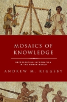 Mosaics of Knowledge: Representing Information in the Roman World 0197660622 Book Cover