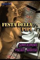 Festa della Pipì: Semplicemente Pisciato Addosso (Italian Edition) B0FD8L3HYQ Book Cover