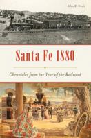 Santa Fe 1880: Chronicles from the Year of the Railroad 1467141941 Book Cover