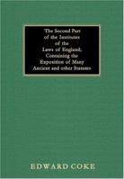 The Second Part of the Institutes of the Laws of England: Containing the Exposition of Many Ancient and Other Statutes 1015587011 Book Cover