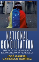National Conciliation: The Path to democratic emancipation in Venezuela 1312483695 Book Cover