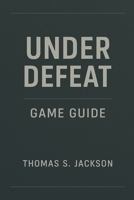 UNDER DEFEAT GAME GUIDE: An expert level walkthrough designed to elevate skills and enhance gameplay performance B0G6T1GN31 Book Cover
