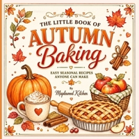 The Little Book of Autumn Baking: Easy Seasonal Recipes Anyone Can Make 1918385912 Book Cover