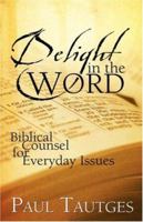 Delight in the Word: Biblical Counsel for everyday issues 1414104308 Book Cover