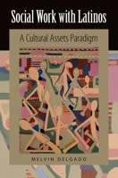 Social Work with Latinos: A Cultural Assets Paradigm 0195301188 Book Cover