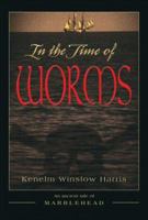 In the Time of Worms: An Ancient Tale of Marblehead 0975588419 Book Cover
