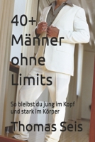 40+ Männer ohne Limits: So bleibst du jung im Kopf und stark im Körper (German Edition) B0H6TBFWXK Book Cover