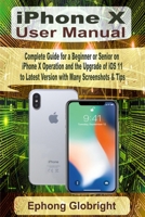 iPhone X User Manual: Complete Guide for a Beginner or Senior on iPhone X Operation and the Upgrade of iOS 11 to Latest Version with Many Screenshots & Tips B08GVJ6FJK Book Cover