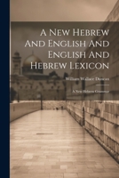 A New Hebrew And English And English And Hebrew Lexicon: A New Hebrew Grammar 1021443808 Book Cover