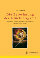Die Berechnung Der Gluckseligkeit: Statistik Und Politik in Deutschland Und Frankreich Im Spaten Ancien Regime 3799574697 Book Cover