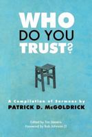 Who Do You Trust?: A Compilation of Sermons by Patrick D. McGoldrick 1482634988 Book Cover