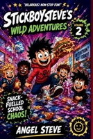 Stickboy Steve's Wild Adventures: Snack Fuelled Chaos! 1918591857 Book Cover