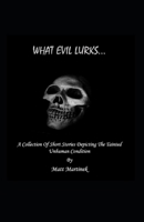 What Evil Lurks...: A Collection Of Short Stories Depicting The Tainted Unhuman Condition B08RRKNK3T Book Cover