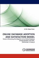 ONLINE DATABASE ADOPTION AND SATISFACTION MODEL: Factors Influencing the Adoption of an Online Database among Students and Their Satisfaction in Using it 3844322558 Book Cover