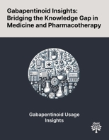Gabapentinoid Insights: Bridging the Knowledge Gap in Medicine and Pharmacotherapy 1022899058 Book Cover