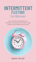 Intermittent Fasting for Women: How to Build a Personalized Routine for Weight Loss and Reverse the Signs of Aging through the Keto Meal and Exercise Plan 1801446873 Book Cover