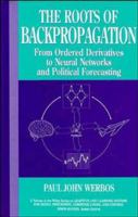 The Roots of Backpropagation: From Ordered Derivatives to Neural Networks and Political Forecasting (Adaptive and Learning Systems for Signal Processing, Communications and Control Series) 0471598976 Book Cover