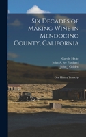 Six Decades of Making Wine in Mendocino County, California: Oral History Transcrip 1017723095 Book Cover