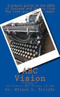 ABC Vision: A Simple Guide on the ABCs of Success and how to live the life you want to lead! 0974322601 Book Cover