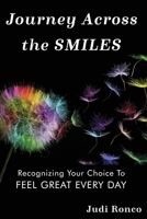 Journey Across the Smiles: Recognizing Your Choice to FEEL GREAT EVERY DAY 1736781200 Book Cover