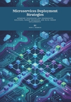 Microservices Deployment Strategies: Advanced Techniques for Progressive Delivery, Canary Releases, and Blue-Green Deployments B0H14BH9FR Book Cover