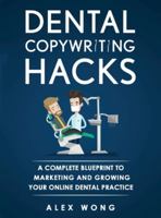 Dental Copywriting Hacks : A Complete Blueprint To Marketing And Growing Your Online Dental Practice 1973158728 Book Cover