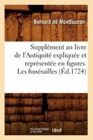 Suppla(c)Ment Au Livre de L'Antiquita(c) Expliqua(c)E Et Repra(c)Senta(c)E En Figures. Les Funa(c)Railles (A0/00d.1724) 2012771017 Book Cover