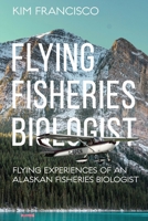 Flying Fisheries Biologist: Flying Experiences of an Alaskan Fisheries Biologist 1960758713 Book Cover