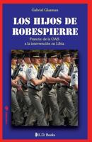 Los Hijos de Robespierre: Francia: de la Oas a la Intervencion en Libia 1502594153 Book Cover