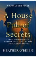 A House Full of Secrets: A Gripping Psychological Suspense About Family Secrets and Dangerous Truths (Book of Life) B0FP54Y7R1 Book Cover