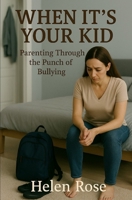 When It’s Your Kid: Parenting Through the Punch of Bullying: A messy, honest guide for mums in the thick of it B0FQBMTM5V Book Cover