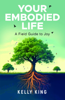 Your Embodied Life: A Field Guide to Joy 1636989292 Book Cover