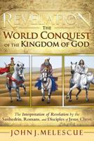 Revelation: The World Conquest of the Kingdom of God: The Interpretation of Revelation by the Sanhedrin, Romans, and Disciples of 1449783457 Book Cover