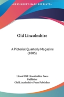 Old Lincolnshire: A Pictorial Quarterly Magazine 1120661366 Book Cover