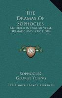 The dramas of Sophocles rendered in English verse,: Dramatic & lyric, 1165134349 Book Cover