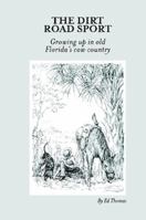 The Dirt Road Sport: Growing Up in Old Florida's Cow Country 1483424871 Book Cover