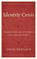 Identity Crisis: Teaching Imaginary Economics versus Real Economics 1475852002 Book Cover