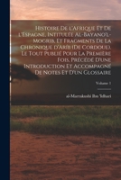 Histoire de l'Afrique et de l'Espagne, intitulée al-Bayano'l-Mogrib, et fragments de la Chronique d'Aríb (de Cordoue). Le tout publié pour la Première ... et d'un glossaire; Volume 1 1016132093 Book Cover