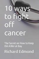 10 ways to fight off cancer: The Secret on How to Keep this Killer at Bay B0BF333L17 Book Cover