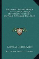 Amusement Philosophique Tres Serieux Comique, Historique, Politique, Critique, Satyrique, Etc. (1743) 1120145112 Book Cover