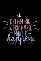 Dream Big Work Hard Make It Happen: Motivational Notebook Journal Diary Wide Ruled College Lined Composition Notebook 100 pages, 6 x 9 inch 1674438575 Book Cover