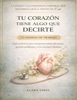 La salud y la conciencia corporal que desarrollarás a través de Tu corazón tiene algo que decirte: Guías prácticas para interpretar señales del ... y vivir con mayor bienestar (Spanish Edition) B0GXQWB17V Book Cover