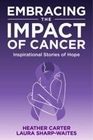 Embracing the Impact of Cancer: Inspirational Stories of Hope 1956665285 Book Cover