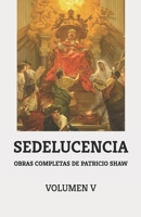 OBRAS COMPLETAS DE PATRICIO SHAW. VOLUMEN V: SEDELUCENCIA (Spanish Edition) B0CP1KMB2N Book Cover