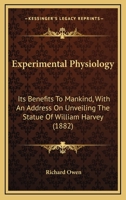Experimental Physiology: Its Benefits To Mankind, With An Address On Unveiling The Statue Of William Harvey 1436842301 Book Cover