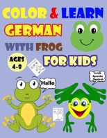 COLOR & LEARN GERMAN WITH FROG FOR KIDS AGES 4-8: Frog Coloring Book for kids & toddlers - Activity book for Easy German for Kids B08GLWBTTQ Book Cover