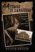 44 Years in Darkness: A True Story of Madness, Tragedy, and Shattered Love 1892523477 Book Cover